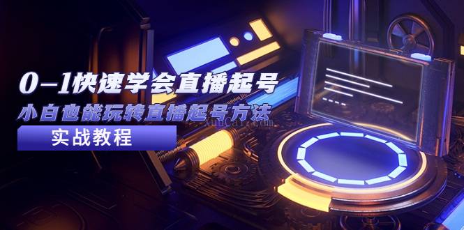 2023从0-1快速学会直播起号,小白也能玩转直播起号方法实战流程-续财库
